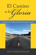 El Camino a La Gloria: Meditaciones Sobre El Camino De Aqu Al Cielo