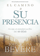 El Camino a Su Presencia / Pathway to His Presence: Un Viaje a la Intimidad Con Dios de 40 Dias
