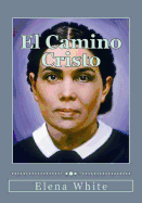 El Camino Cristo: Conozca los pasos a seguir para alcanzar la paz interior, la seguridad de la salvaci?n y una plena transformaci?n en Cristo