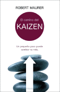 El Camino del Kaizen: Un Pequeno Paso Puede Cambiar Tu Vida - Maurer, Robert, Ph.D.