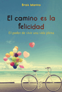 El camino es la felicidad. El poder de vivir una vida plena