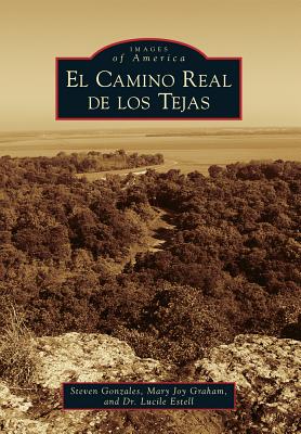 El Camino Real de Los Tejas - Gonzales, Steven, and Graham, Mary Joy, and Estell, Dr.