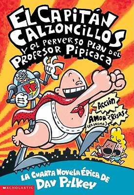 El Capitan Calzoncillos y El Perverso Plan del Profesor Pipicaca (Captain Underpants and the Perilous Plot of Professor Poopypants) - Pilkey, Dav