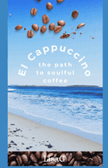 EL Cappuccino - the path to soulful coffee: a book for conscious coffee lovers - unraveling the path to our soul through coffee