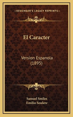 El Caracter: Version Espanola (1895) - Smiles, Samuel, Jr., and Soulere, Emilio