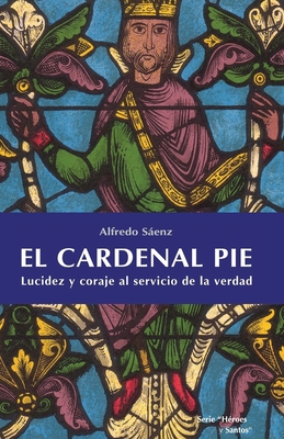 El cardenal Pie: Lucidez y coraje al servicio de la verdad - Senz, Alfredo