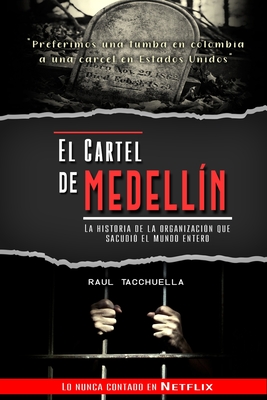 El cartel de Medelln: La historia de la organizacin que sacudi al mundo entero - Tacchuella, Raul