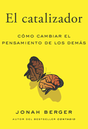 El Catalizador (the Catalyst, Spanish Edition): Cmo Lograr Que Cualquiera Cambie de Opinin