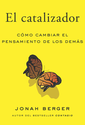 El Catalizador (the Catalyst, Spanish Edition): Cmo Lograr Que Cualquiera Cambie de Opinin - Berger, Jonah