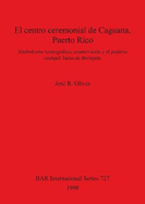 El centro ceremonial de Caguana Puerto Rico: Simbolismo iconografico, cosmovision y el poderio caciquil Taino de Boriquen
