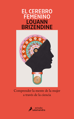 El Cerebro Femenino: Comprender La Mente de la Mujer a Trav?s de la Ciencia/ The Female Brain - Brizendine, Louann