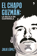 El Chapo Guzmn. La Escala En Guatemala