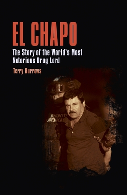 El Chapo: The Story of the World's Most Notorious Drug Lord - Burrows, Terry