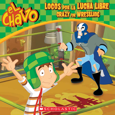 El Chavo: Locos Por La Lucha Libre / Crazy for Wrestling (Bilingual) - Lombana, Juan Pablo