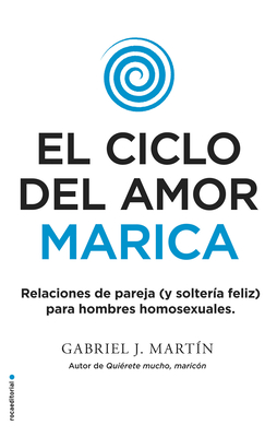 El Ciclo del Amor Marica/ Cycle of Fagot Love: Relaciones de Pareja (Y Solteria Feliz) Para Hombres Homosexuales / Gay Relationships and Happy Singles for Homos - Martin, Gabriel J