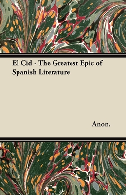 El Cid - The Greatest Epic of Spanish Literature - Anon.