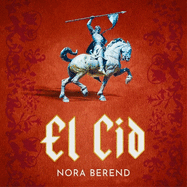 El Cid: The Life and Afterlife of a Medieval Mercenary