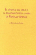 El Circulo del Exilio y La Enajenacion En La Obra de Reinaldo Arenas - Negrin, Maria Luisa