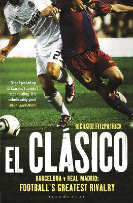 El Clasico: Barcelona v Real Madrid: Football's Greatest Rivalry - Fitzpatrick, Richard