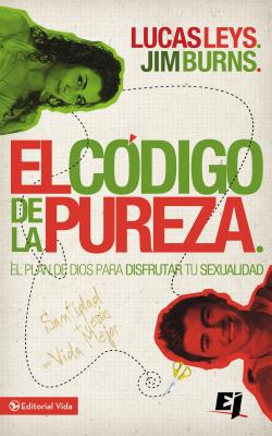 El Codigo de La Pureza: El Plan de Dios Para Disfrutar Tu Sexualidad - Leys, Lucas, and Burns Ph D, Jim