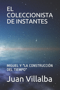 El Coleccionista de Instantes: Miguel Y "La Construccin del Tiempo"