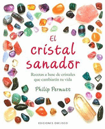 El Cristal Sanador: Recetas A Base de Cristales Que Cambiaran Tu Vida