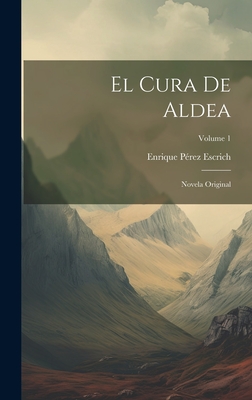 El Cura de Aldea: Novela Original; Volume 1 - Escrich, Enrique P?rez