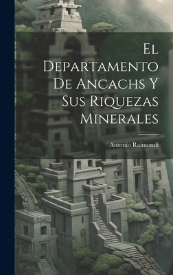 El Departamento de Ancachs y Sus Riquezas Minerales - Raimondi, Antonio