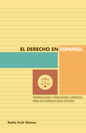 El Derecho En Espaol: Terminologa Y Habilidades Jurdicas Para Un Ejercicio Legal Exitoso