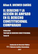 El Derecho y La Accion de Amparo En El Derecho Constitucional Comparado. Tomo XI. Coleccion Tratado de Derecho Constitucional
