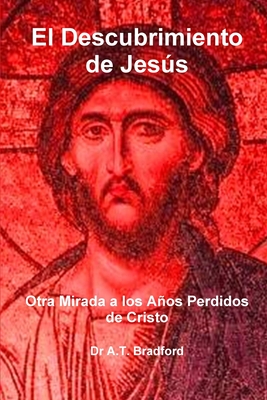 El Descubrimiento de Jes S, Otra Mirada a Los a OS Perdidos de Cristo - Bradford, Adam Timothy