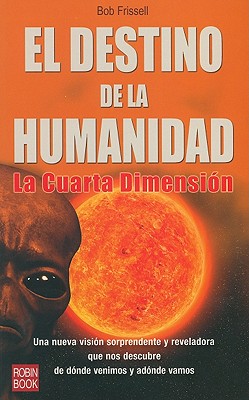 El Destino de La Humanidad: La Cuarta Dimension - Frissell, Bob