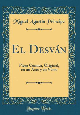 El Desvn: Pieza C?mica, Original, En Un Acto y En Verso (Classic Reprint) - Principe, Miguel Agustin