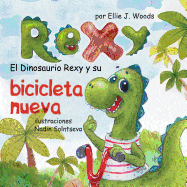 El Dinosaurio Rexy y Su Bicicleta Nueva: (Libro para Nios Sobre un Dinosaurio, Cuentos Infantiles, Cuentos Para Nios 3-5 Aos, Cuentos Para Dormir, Libros Ilustrados, Dinosaurios Libros Infantiles)