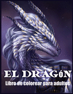 El Drag?n Libro de Colorear: Libro Para Colorear Para Adultos con Hermosos Diseos de Dragones (Libros Para Colorear de Fantas?a)