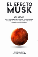 El efecto Musk: Secretos para hackear la mentalidad, autodisciplina y fuerza de voluntad de los empresarios ms exitosos del mundo