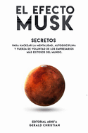 El efecto "Musk": Secretos para hackear la mentalidad, autodisciplina y fuerza de voluntad de los empresarios ms exitosos del mundo