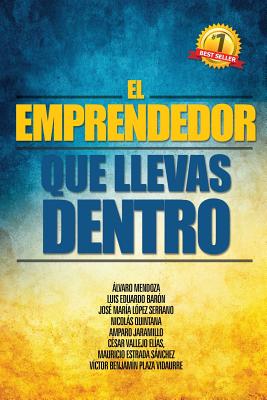 El Emprendedor que llevas dentro - Mendoza, Alvaro, and Lopez Serrano, Jose Maria, and Quintana, Nicolas