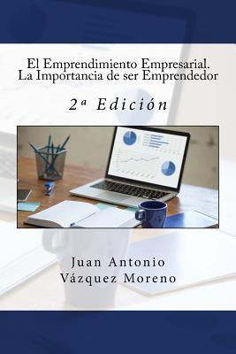 El Emprendimiento Empresarial. La Importancia de ser Emprendedor: 2a Edici?n - Campus Academy, It (Editor), and Vazquez Moreno, Juan Antonio