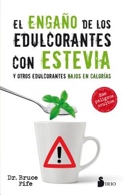 El Engano de Los Edulcorantes Con Stevia - Fife, Bruce