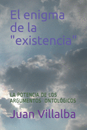 El enigma de la "existencia": La Potencia de Los Argumentos Ontol?gicos