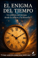 El Enigma del Tiempo: Un anlisis del tiempo desde la ciencia y la filosofa