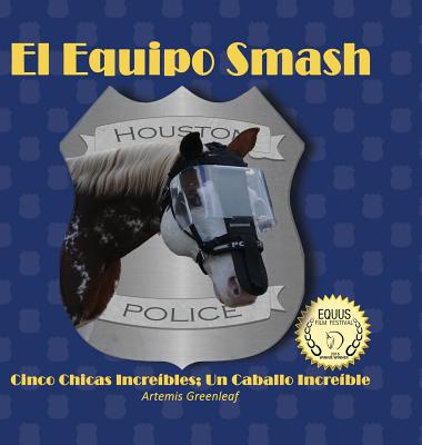 El Equipo Smash: Cinco Chicas Incre?bles; Un Caballo Incre?ble - Greenleaf, Artemis, and Volger, Roswitha (Photographer), and Department, Houston Police (Photographer)
