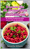 El Esencial Libro de cocina para diabticos: 50+ Recetas increblemente fciles para un estilo de vida saludable