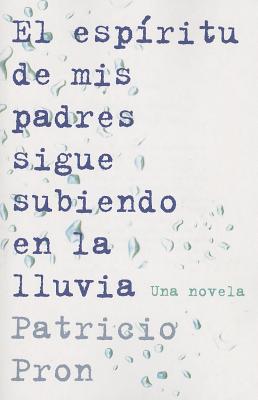 El Espiritu de MIS Padres Sigue Subiendo En La Lluvia - Pron, Patricio