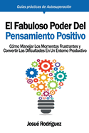 El Fabuloso Poder del Pensamiento Positivo: C?mo manejar los momentos frustrantes y convertir las dificultades en un entorno productivo