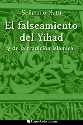 El falseamiento del Yihad y de la tradici?n islmica - Gonzalez, Santiago (Translated by), and Gonzalez, Santiago (Introduction by), and Mutti, Solimano