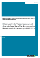 El Ferrocarril Y Las Transformaciones del Centro de Santa Marta. Una Reconstrucci?n Hist?rica Desde La Antropolog?a (1882-1960)