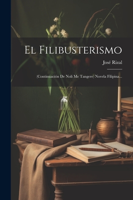 El Filibusterismo: (Continuacion de Noli Me Tangere) Novela Filipina... - Rizal, Jose