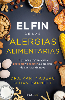 El Fin de Las Alergias Alimentarias / The End of Food Allergy: The First Program to Prevent and Reverse a 21st Century Epidemic - Nadeau, Kari